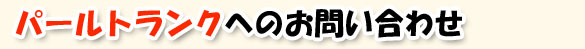 パールトランクへのお問い合わせ